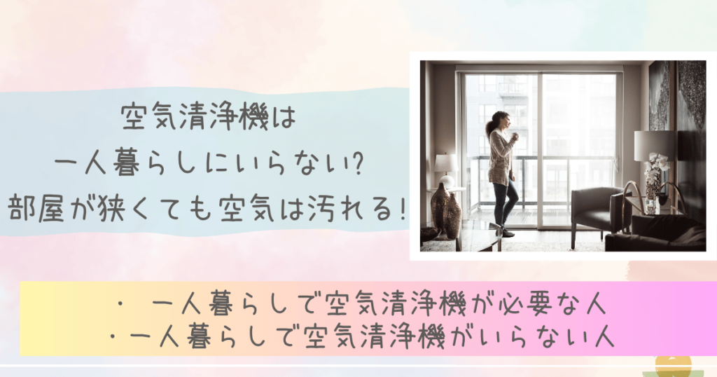 空気清浄機は一人暮らしにいらない?部屋が狭くても空気は汚れる!